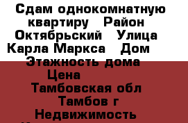 Сдам однокомнатную квартиру › Район ­ Октябрьский › Улица ­ Карла-Маркса › Дом ­ 258 › Этажность дома ­ 5 › Цена ­ 10 000 - Тамбовская обл., Тамбов г. Недвижимость » Квартиры аренда   . Тамбовская обл.,Тамбов г.